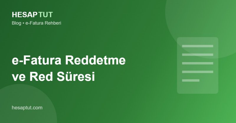 e-Fatura Reddetme Nasıl Yapılır? Red Süresi ve Kuralları