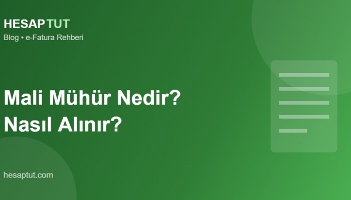 Mali Mühür Nedir? Nasıl Alınır? (Adım Adım Rehber)