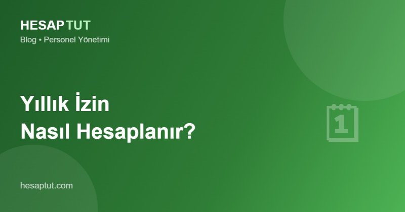 Yıllık İzin Nasıl Hesaplanır ve Takip Edilir?